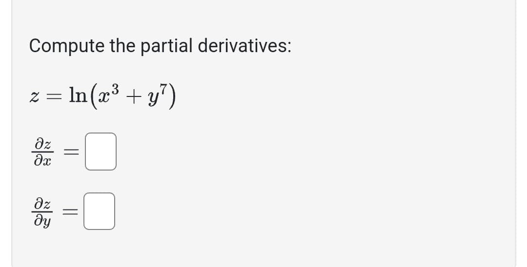 Compute the partial derivatives:
z = ln(x3 + y
y7)
дz
дх
Oz
ду
||
-