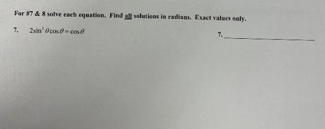 For #7 & 8 solve each equation. Find all solutions in radians. Exact values only.
7.
2sin' @cose = cose
7.
