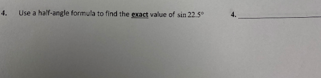 4.
Use a half-angle formula to find the exact value of sin 22.5°
