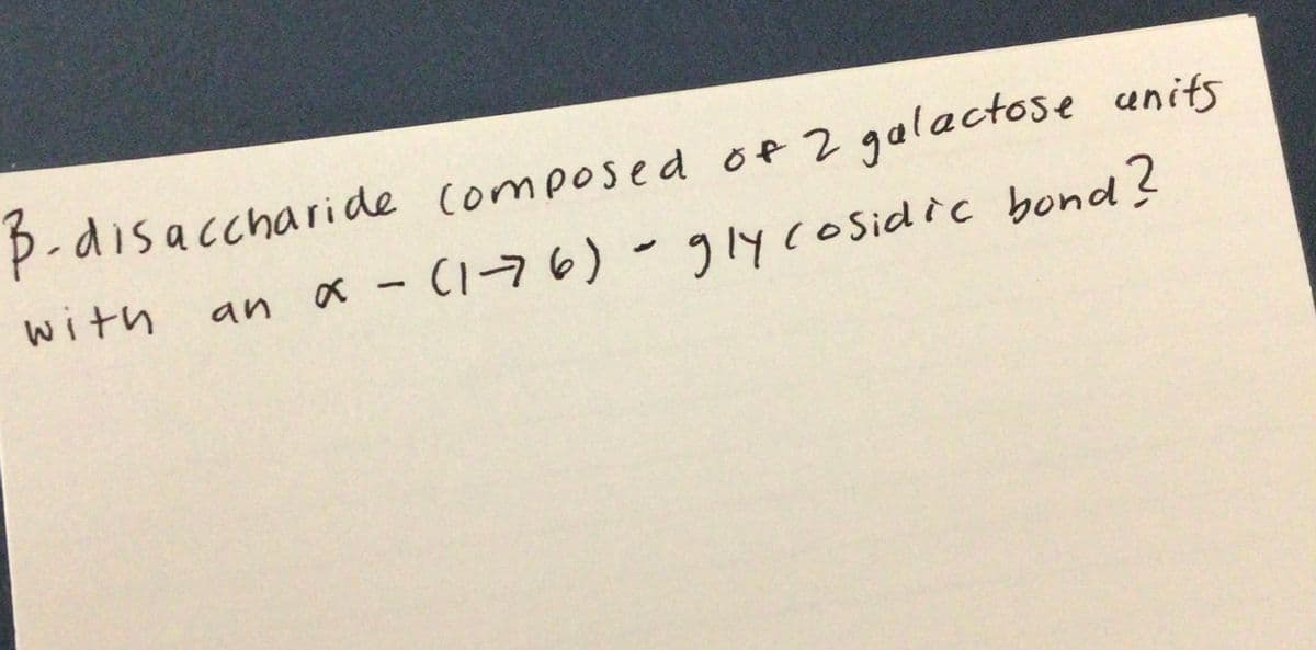 B-disaccharide composed of 2 galactose units
with
an a - (1-76)-91ycosidic bond?
