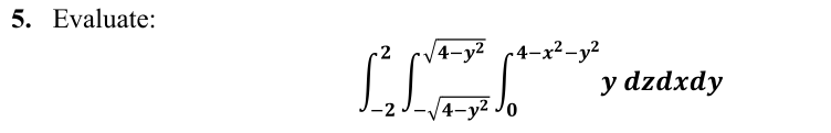 5. Evaluate:
4-y2 (4-x²-y²
у dzdxdy
-2
4-y2 Jo
2.
