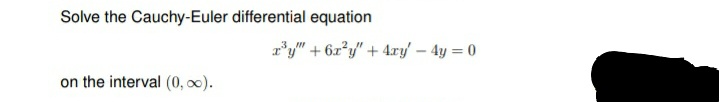 Solve the Cauchy-Euler differential equation
on the interval (0,00).
x³y" + 6x²y" + 4xy' - 4y = 0