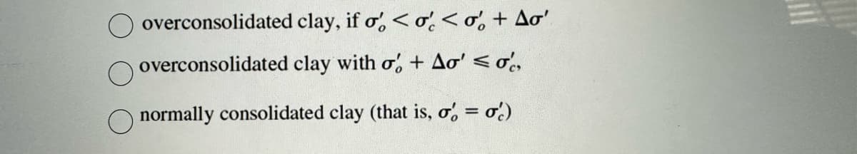 overconsolidated clay, if o' < a <a + Ao'
overconsolidated clay with o + Ao' <o,
normally consolidated clay (that is, o = o)