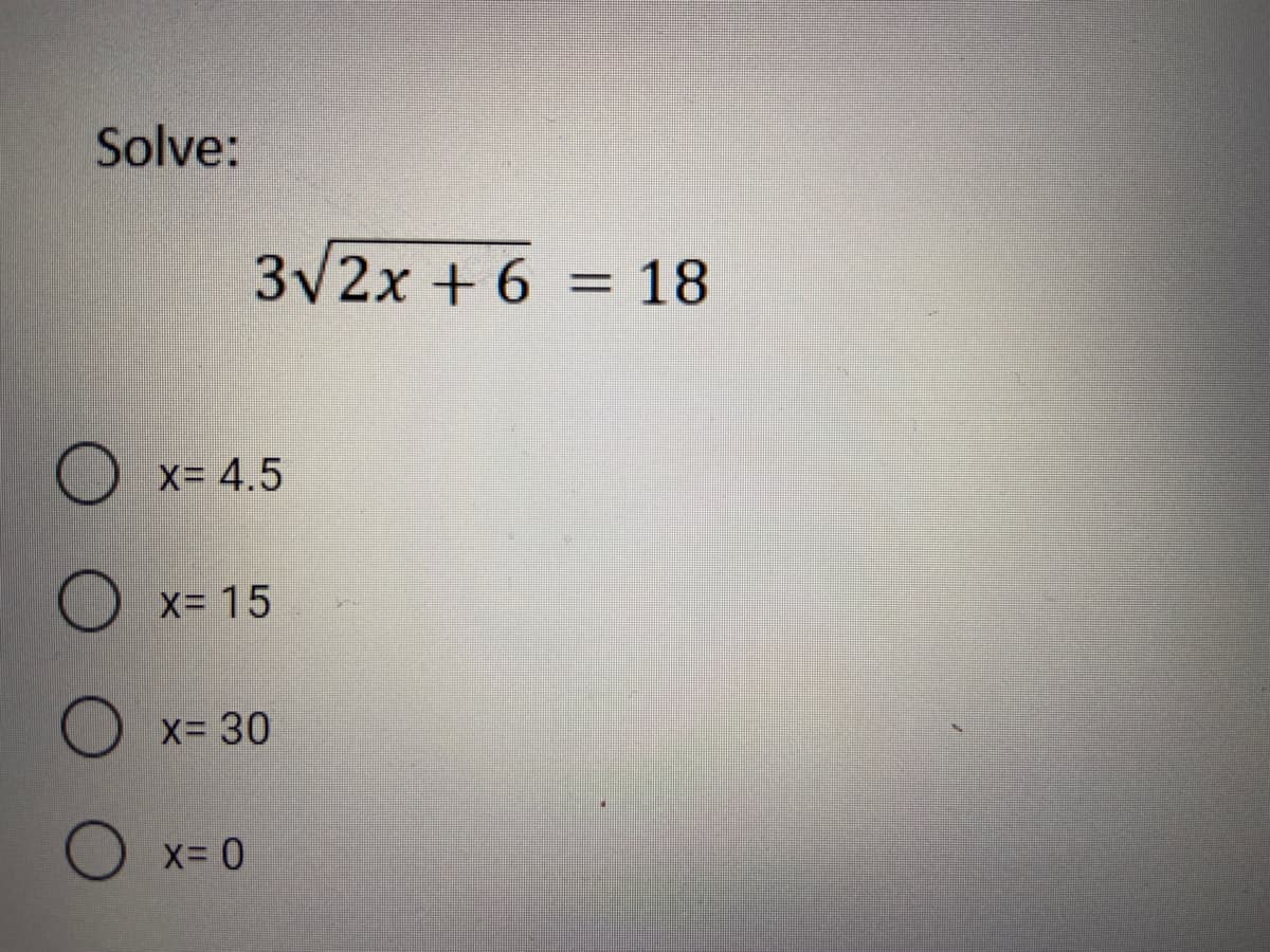 Solve:
3V2x + 6 = 18
X= 4.5
X= 15
X= 30
