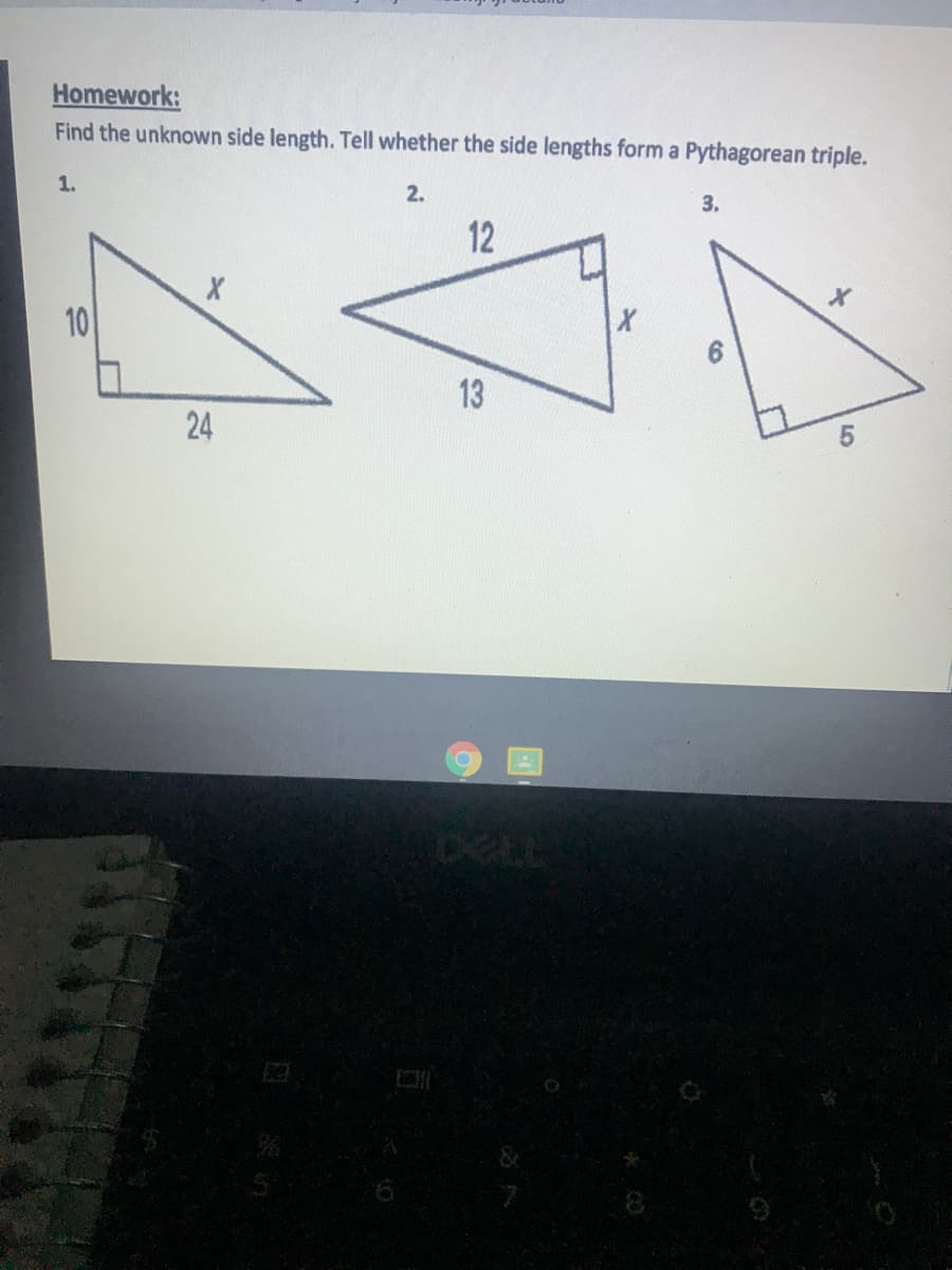 Homework:
Find the unknown side length. Tell whether the side lengths form a Pythagorean triple.
1.
2.
3.
12
10
13
24
DELL
LO
