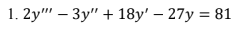 1. 2y" — Зу" + 18y' — 27у %3D 81
