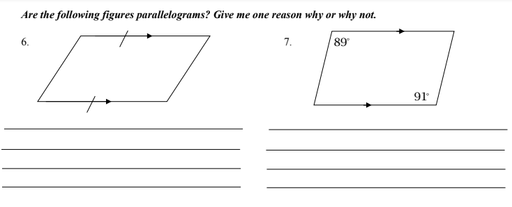 Are the following figures parallelograms? Give me one reason why or why not.
6.
7.
89
91
