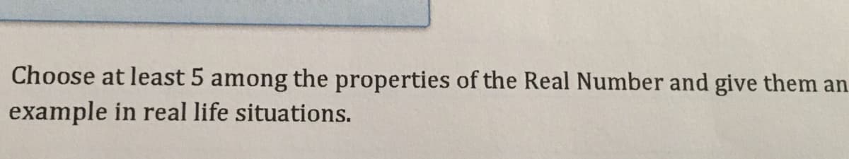 Choose at least 5 among the properties of the Real Number and give them an
example in real life situations.
