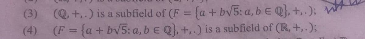 (Q. +..) is a subfield of (F = {a+ bV5: a, b e Q}, +, .): W
(F = {a+ bv5: a, be Q}, +,.) is a subfield of (IR, +,.);
(3)
%3D
(4)
%3D
