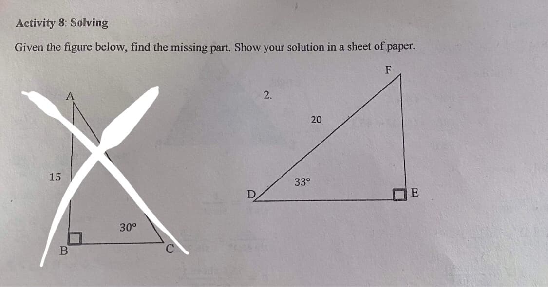 Activity 8: Solving
Given the figure below, find the missing part. Show your solution in a sheet of paper.
F
2.
20
15
33°
D.
E
30°
