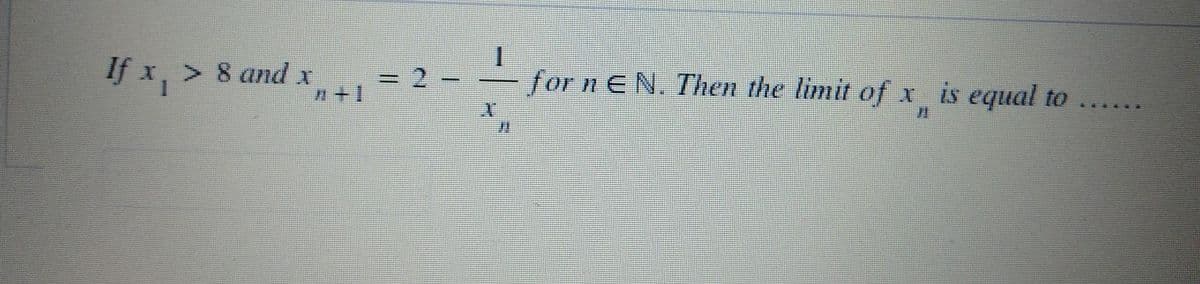 If x,> 8 and x
#+1
1
for nEN. Then the limit of x is equal to