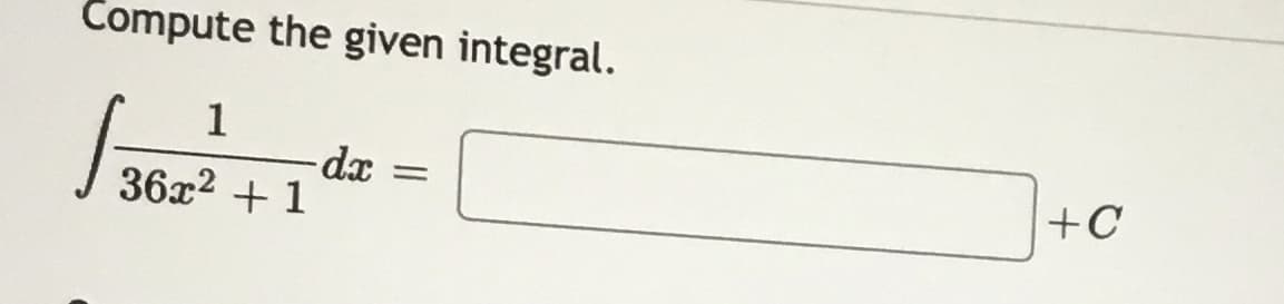 Compute the given integral.
1
36x2 + 1
+C
