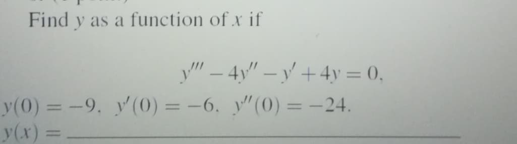 Find y as a function of x if
y" – 4y" – y+4y = 0,
y(0) = -9, y'(0) = -6. y"(0) = -24.
y(x)=
%3D
%3D
