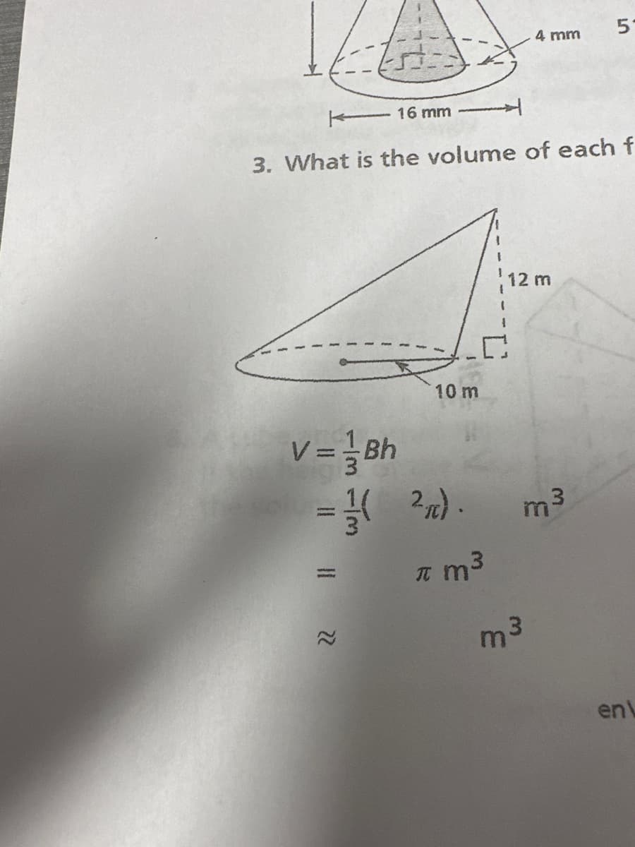 V=Bh
- 16 mm
3. What is the volume of each f
10 m
22
=/( ² ).
4 mm
2π). m³
π m³
12 m
m3
51
en