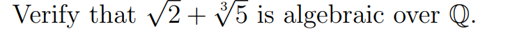 Verify that 2+ V5 is algebraic over Q.
3
