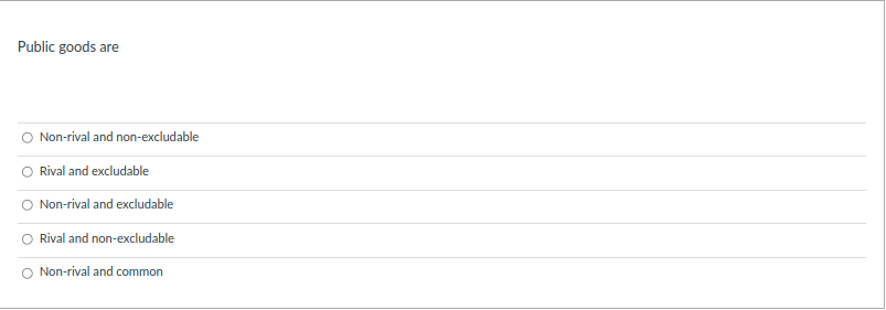 Public goods are
Non-rival and non-excludable
Rival and excludable
Non-rival and excludable
Rival and non-excludable
Non-rival and common
