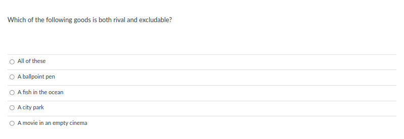 Which of the following goods is both rival and excludable?
All of these
A ballpoint pen
A fish in the ocean
O Acity park
A movie in an empty cinema
