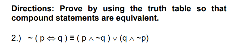 Directions: Prove by using the truth table so that
compound statements are equivalent.
2.) - (pq) = (p^ ~q) v (q ^ ~p)
