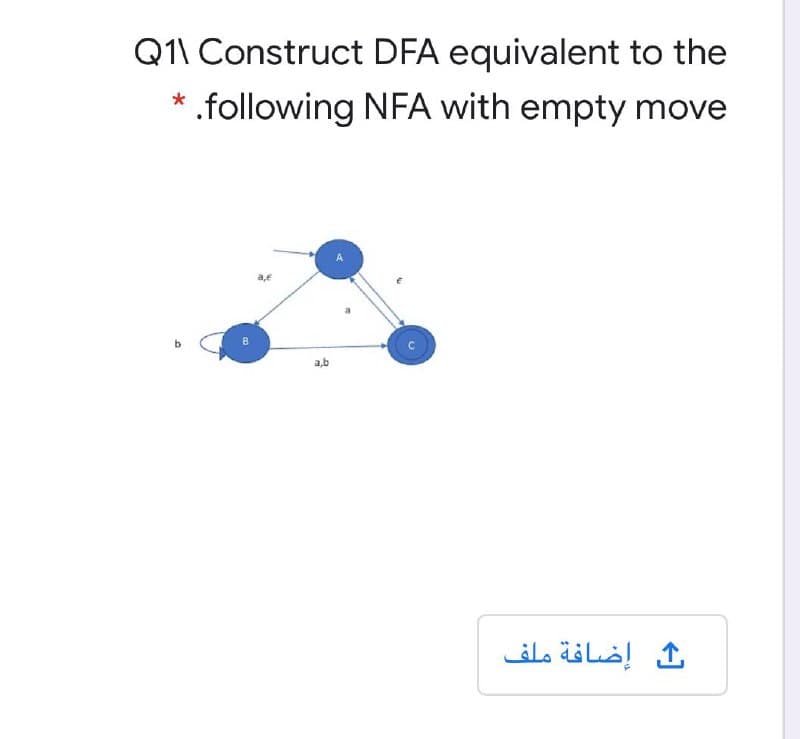 Q1\ Construct DFA equivalent to the
* .following NFA with empty move
a,b
إضافة ملف
