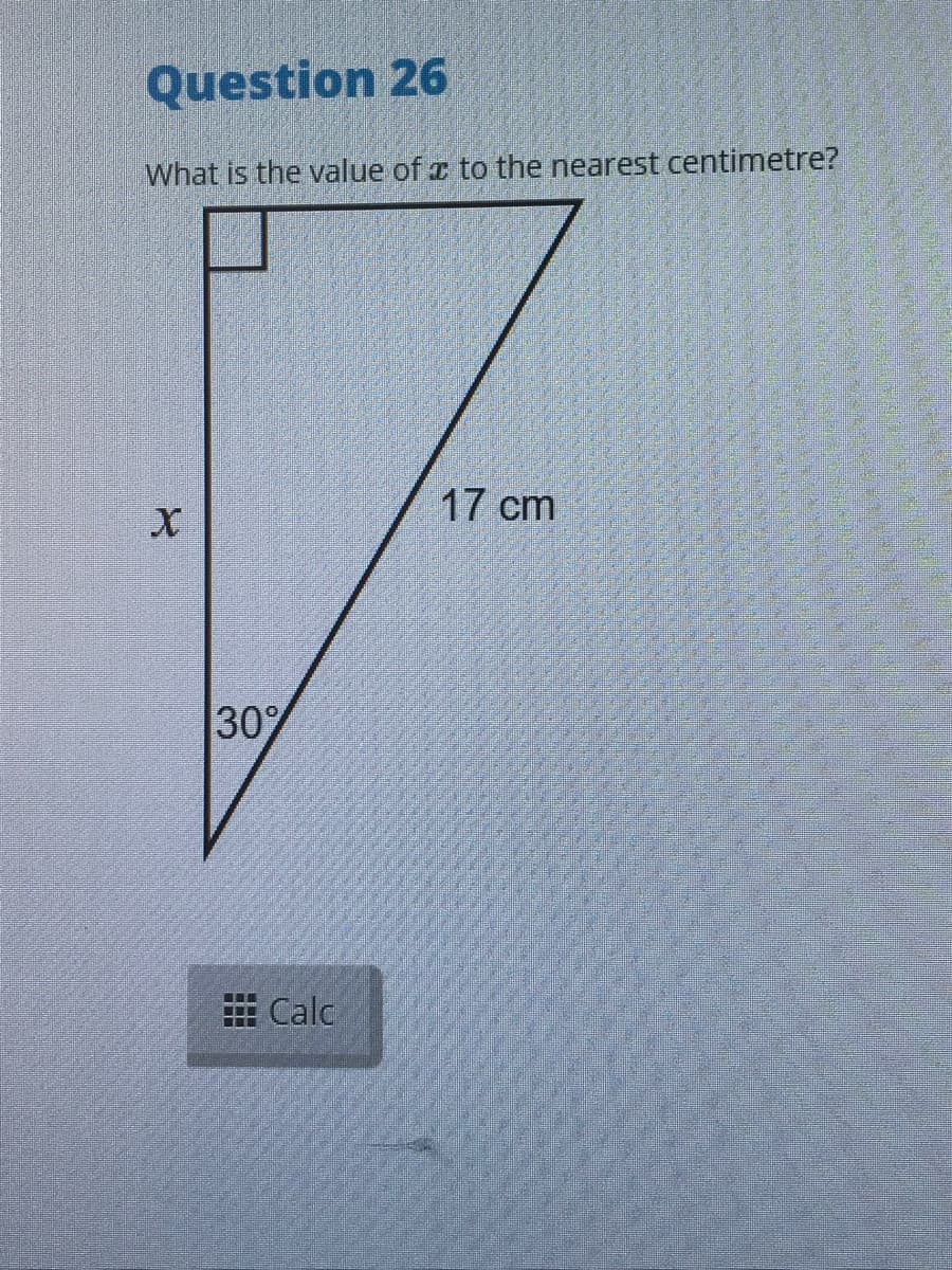 Question 26
What is the value of x to the nearest centimetre?
17 cm
30%
曲Calc
