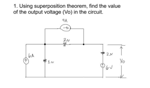 1. Using superposition theorem, find the value
of the output voltage (Vo) in the circuit.
4A
6A
Yo
