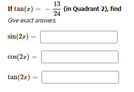 If tan(z) -
Give exact answers.
sin(2x)
cos(2x)
13
24
tan(2x)
(in Quadrant 2), find