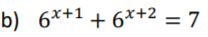 b) 6*+1 + 6*+2 = 7
%3D
