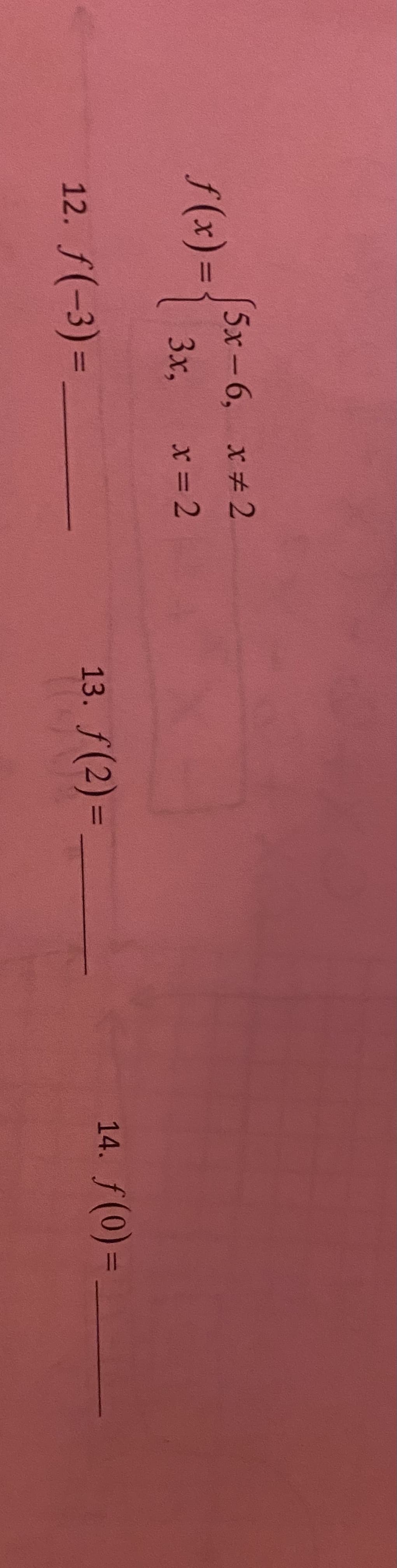 (5х-6, х#2
x +
f(x)%3D
3x,
%3D
12. f(-3)=
13. f(2) =
14. f(0) = .
f(0)3=
%3D
%3D
%3D
.
