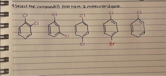 4. Select the compand(s) that have a molecular dipole.
CT
Cl
CT
CI
et
CI
e+
CL