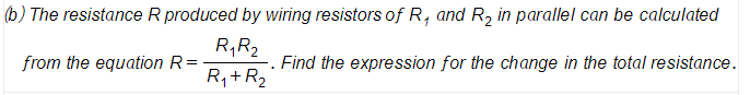 (b) The resistance R produced by wiring resistors of R, and R, in parallel can be calculated
R,R2
from the equation R=
Find the expression for the change in the total resistance.
R,+R2
