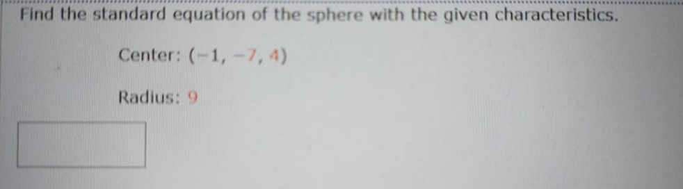 Find the standard equation of the sphere with the given characteristics.
Center: (-1, -7, 4)
Radius: 9
