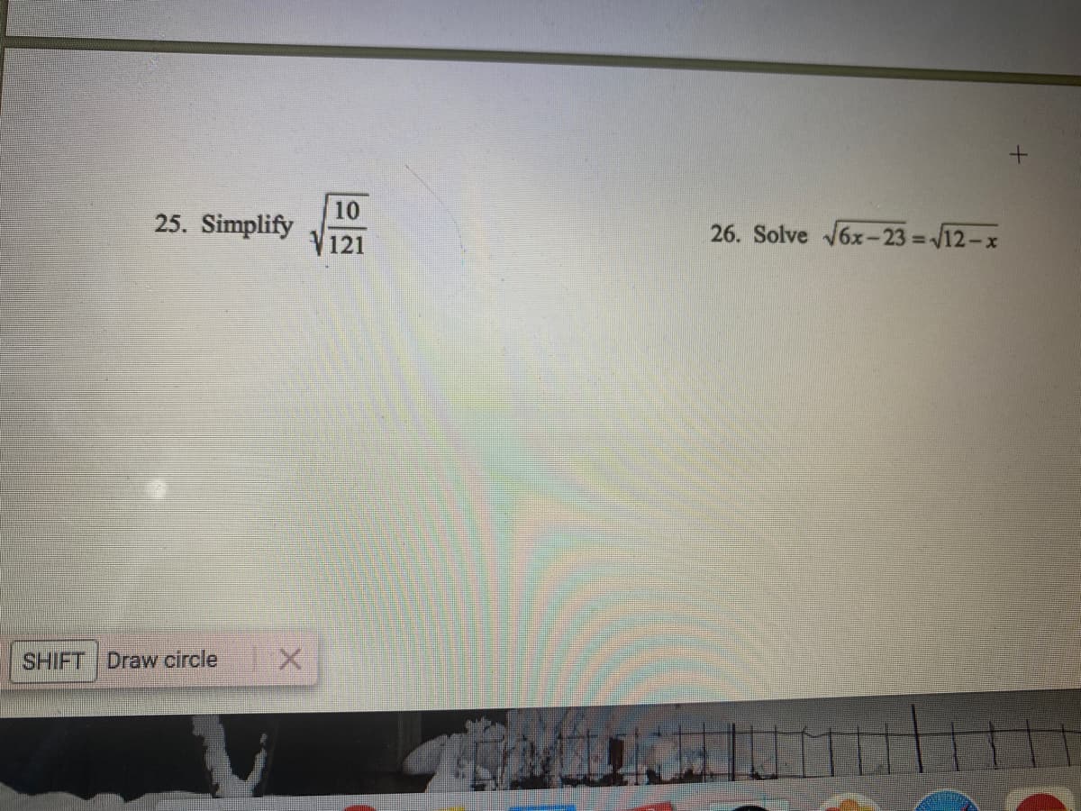 10
25. Simplify
26. Solve 6x-23 =12-x
121
%3!
SHIFT Draw circle
