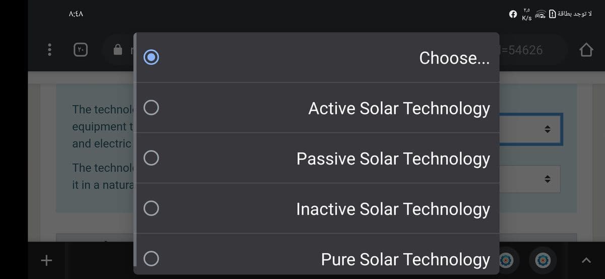 Y,0
A:EA
لا توجد بطاقة |
K/s
=54626
Choose...
The technol O
Active Solar Technology
equipment t
and electric
Passive Solar Technology
The technol
it in a natura
Inactive Solar Technology
+
Pure Solar Technology
