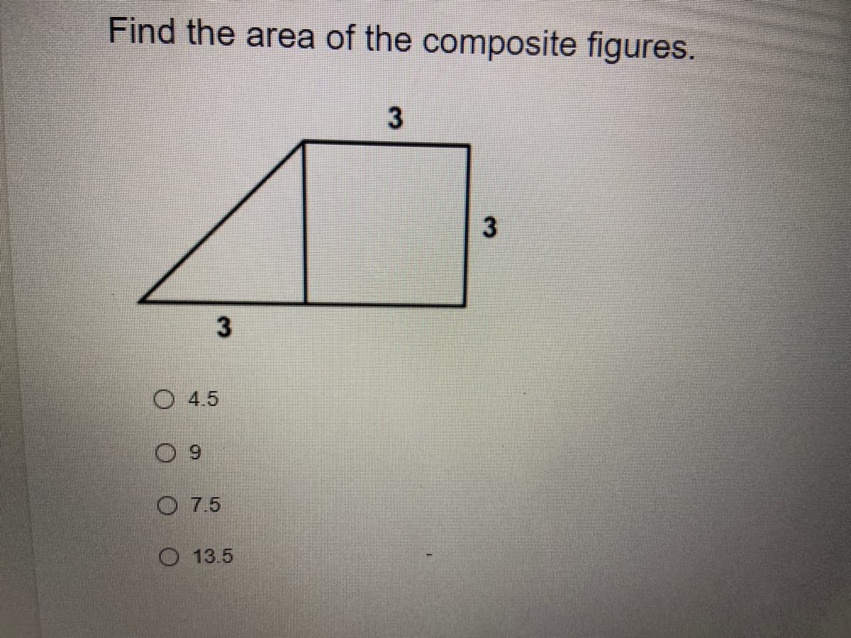 Find the area of the composite figures.
3
O 4.5
O 7.5
O 13.5
31
