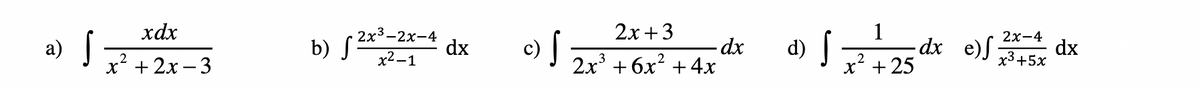 xdx
2х +3
1
b) s2*-2x-4
dx e)f dx
2х-4
- dx
2x + 6х* + 4х
a)
dx
d)
х2—1
2
х3+5х
х* + 2х — 3
x +25
