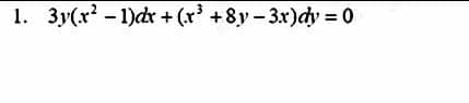 1. 3y(x²-1)dx + (x³ +8y-3x)dy = 0