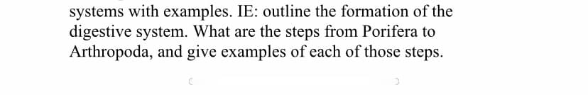 systems with examples. IE: outline the formation of the
digestive system. What are the steps from Porifera to
Arthropoda, and give examples of each of those steps.
