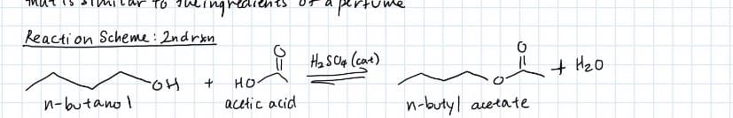 Reacti on Scheme : 2ndrxn
Ha sOla (care)
+ HzO
но-
n-butanoI
acetic acid
n-buty| acetate
