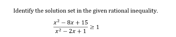 Identify the solution set in the given rational inequality.
x² - 8x + 15
x² - 2x + 1
≥ 1