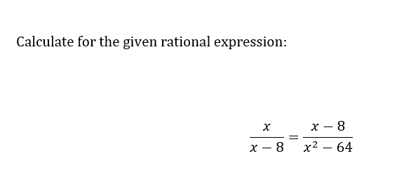 Calculate for the given rational expression:
X
x-8
=
x - 8
x² - 64