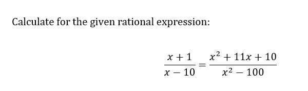 Calculate for the given rational expression:
x + 1
x 10
-
=
x² + 11x + 10
x² - 100