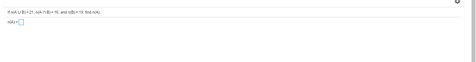 If n(A U B) = 21, n(A n B) = 16, and n(B) = 19, find n(A).
n(A) =
