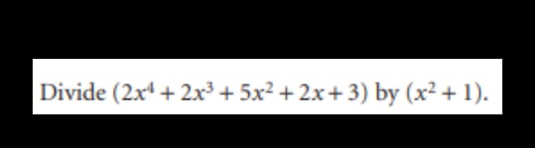 Divide (2x¹ + 2x³ + 5x²+2x+3) by (x² + 1).