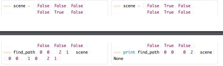 >>> scene = [[False False False
False True False
False False False
>>> find_path 0 0
[0 0 1 0 2 1
2 1 scene
>>> scene = [[False True False
False True False
False True False
>>> print find_path 0 0 0 2 scene
None