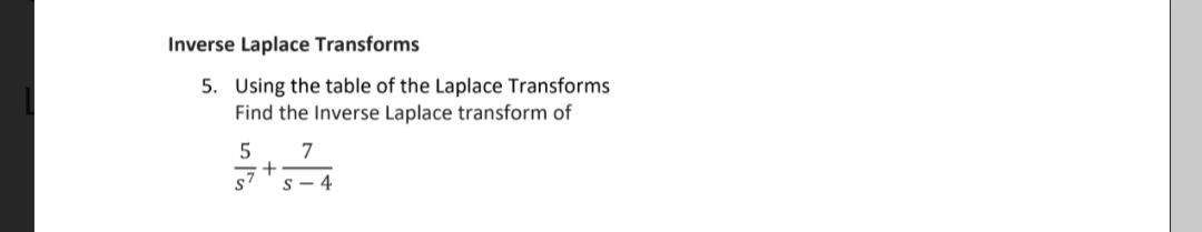 Inverse Laplace Transforms
5. Using the table of the Laplace Transforms
Find the Inverse Laplace transform of
7
+
s7
s - 4
