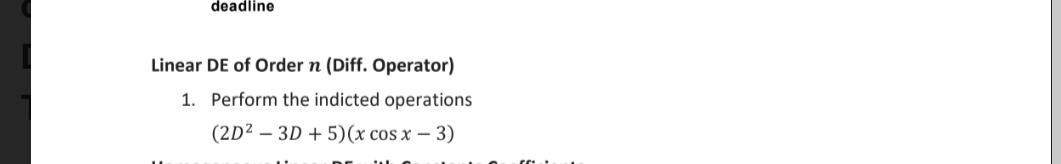 deadline
Linear DE of Order n (Diff. Operator)
1. Perform the indicted operations
(2D² – 3D + 5)(x cos x – 3)
