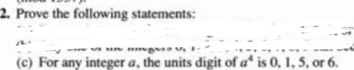 2. Prove the following statements:
(c) For any integer a, the units digit of a is 0, 1, 5, or 6.
