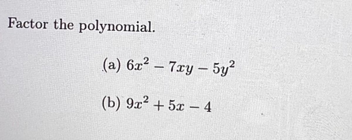Factor the polynomial.
(a) 6x2 – 7ry- 5y?
(b) 9x? + 5x – 4
