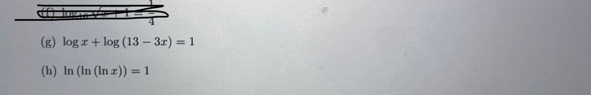 (g) log r+ log (13 – 3r) = 1
(h) In (In (In r)) = 1
