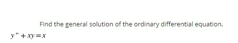 Find the general solution of the ordinary differential equation.
у" + ху—Dх
